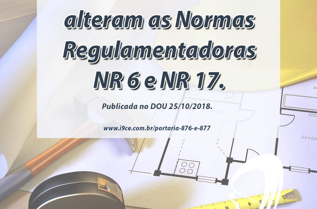 Portarias nº 876 e 877 – Alteram as Normas Regulamentadoras NR 17 e NR 6