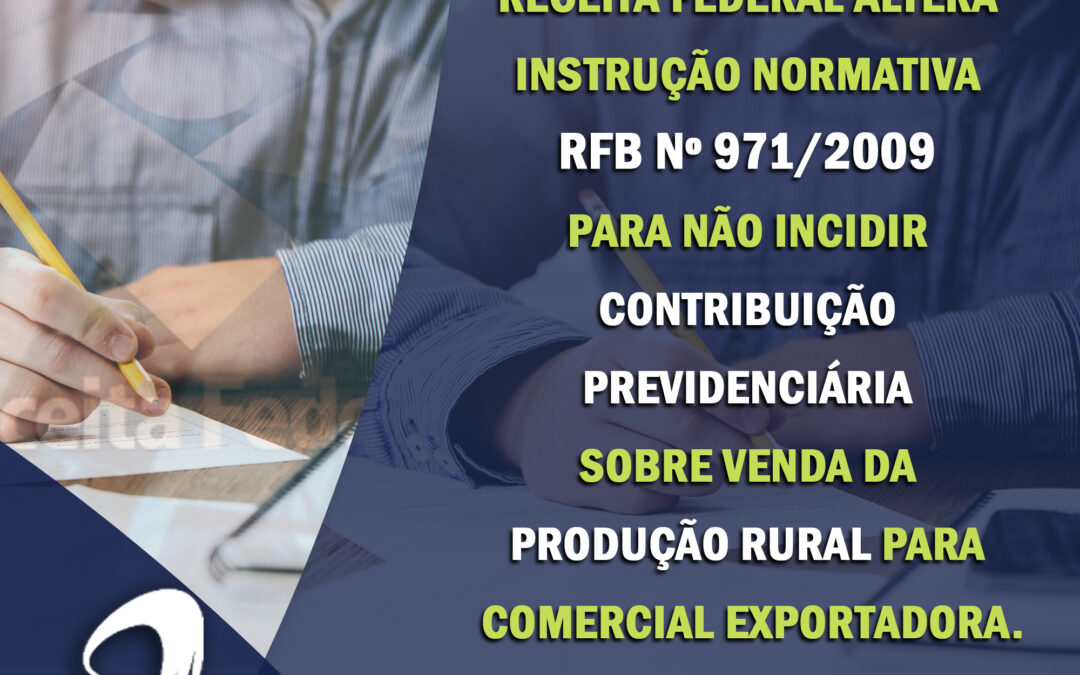 RFB altera IN para não incidir contribuição previdenciária sobre venda da produção rural