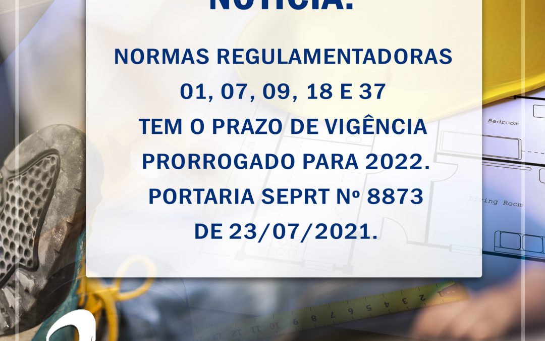 Novo texto das Normas Regulamentadoras 01, 07, 09, 18 e 37 tem o prazo de vigência prorrogado para 2022.