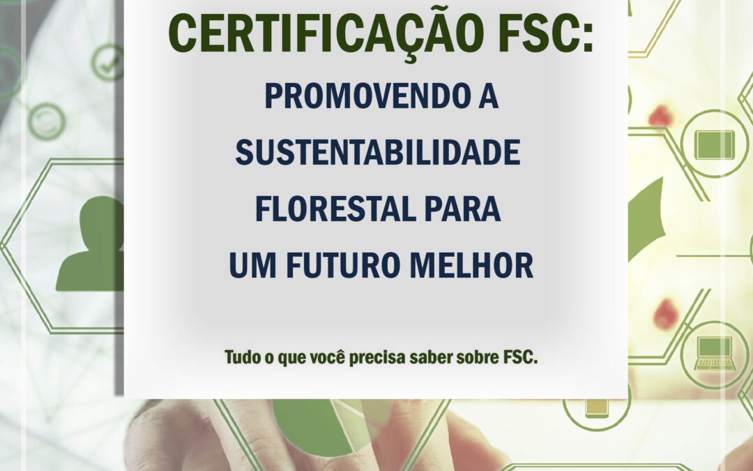 FSC (Forest Stewardship Council): Promovendo a Sustentabilidade Florestal para um Futuro Melhor