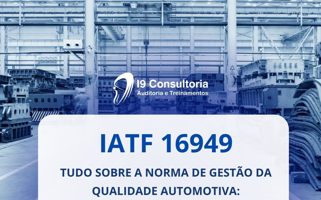IATF 16949 – Gestão da Qualidade Automotiva: O Caminho para a Excelência e a Competitividade no Setor